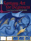 Fantasy umenie pre začiatočníkov: Tvorba fantazijných bytostí krok za krokom - Fantasy Art for Beginners: Create Fantasy Beings Step-By-Step