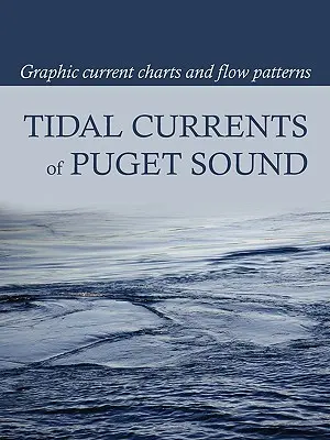 Prílivové a odlivové prúdy Puget Sound: Grafické mapy prúdenia a vzorce prúdenia - Tidal Currents of Puget Sound: Graphic Current Charts and Flow Patterns
