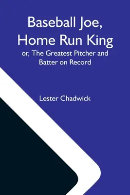 Baseball Joe, kráľ homerunov; alebo, Najlepší nadhadzovač a pálkar v histórii - Baseball Joe, Home Run King; Or, The Greatest Pitcher And Batter On Record
