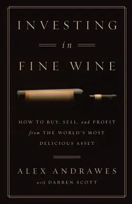 Investovanie do kvalitného vína: Ako kupovať, predávať a profitovať z najchutnejšieho aktíva na svete - Investing In Fine Wine: How to Buy, Sell, and Profit from the World's Most Delicious Asset