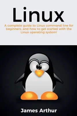 Linux: Kompletný sprievodca príkazovým riadkom Linuxu pre začiatočníkov a návod, ako začať pracovať s operačným systémom Linux! - Linux: A complete guide to Linux command line for beginners, and how to get started with the Linux operating system!