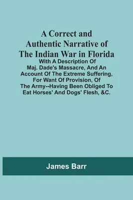 Správne a autentické rozprávanie o indiánskej vojne na Floride; s opisom masakru majora Dadeho a opisom extrémneho utrpenia, F - A Correct And Authentic Narrative Of The Indian War In Florida; With A Description Of Maj. Dade'S Massacre, And An Account Of The Extreme Suffering, F