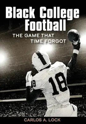 Black College Football: Black College Football: Čierny futbal: Hra, na ktorú čas zabudol - Black College Football: The Game That Time Forgot