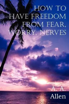 Ako mať slobodu od strachu, obáv, nervozity - How to Have Freedom from Fear, Worry, Nerves