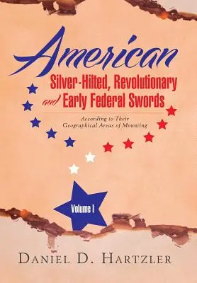 Americké meče so striebornou rukoväťou, revolučné a rané federálne meče I. zväzok: Podľa geografických oblastí ich osadenia - American Silver-Hilted, Revolutionary and Early Federal Swords Volume I: According to Their Geographical Areas of Mounting