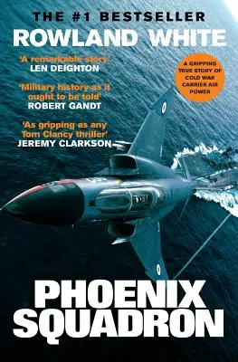 Letka Phoenix: A Hi-Octane True Story of Fast Jets, Big Decks and Top Guns - Phoenix Squadron: A Hi-Octane True Story of Fast Jets, Big Decks and Top Guns