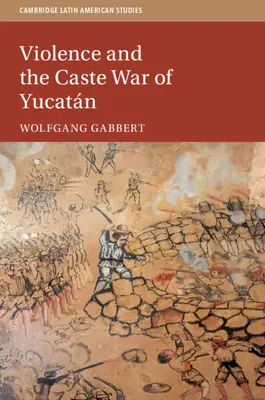 Násilie a kastovná vojna v Yucatne - Violence and the Caste War of Yucatn