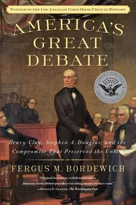 Veľká americká debata: Henry Clay, Stephen A. Douglas a kompromis, ktorý zachoval Úniu - America's Great Debate: Henry Clay, Stephen A. Douglas, and the Compromise That Preserved the Union