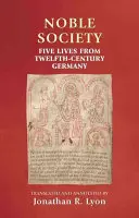 Šľachtická spoločnosť: Päť životov z Nemecka dvanásteho storočia - Noble Society: Five Lives from Twelfth-Century Germany