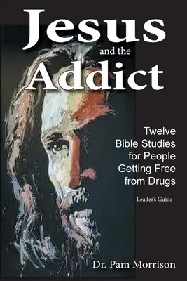 Ježiš a narkoman: Dvanásť biblických štúdií pre ľudí, ktorí sa zbavujú drog Príručka pre vedúcich - Jesus and the Addict: Twelve Bible Studies for People Getting Free from Drugs A Leader's Guide