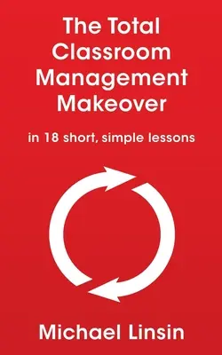 Celková zmena riadenia triedy: v 18 krátkych, jednoduchých lekciách - The Total Classroom Management Makeover: in 18 short, simple lessons