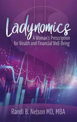 Ladynomics: Ženský recept na bohatstvo a finančnú pohodu - Ladynomics: A Woman's Prescription for Wealth and Financial Well-Being