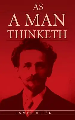 Ako človek myslí: Pôvodná klasika o zákone príťažlivosti, ktorá inšpirovala knihu The Secret - As A Man Thinketh: The Original Classic about Law of Attraction that Inspired The Secret