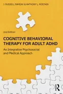 Kognitívno-behaviorálna terapia pre dospelých s ADHD: Integračný psychosociálny a medicínsky prístup - Cognitive Behavioral Therapy for Adult ADHD: An Integrative Psychosocial and Medical Approach