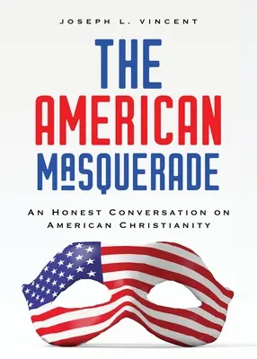 Americká maškaráda: Úprimný rozhovor o americkom kresťanstve - The American Masquerade: An Honest Conversation on American Christianity