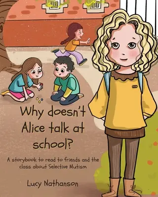 Prečo Alica v škole nerozpráva? Rozprávková kniha na čítanie kamarátom a triede o selektívnom mutizme - Why doesn't Alice talk at school?: A storybook to read to friends and the class about Selective Mutism