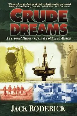 Surové sny: Osobné dejiny ropy a politiky na Aljaške - Crude Dreams: A Personal History of Oil and Politics in Alaska