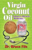 Panenský kokosový olej: Kokosový olej: zázračný liek prírody - Virgin Coconut Oil: Nature's Miracle Medicine