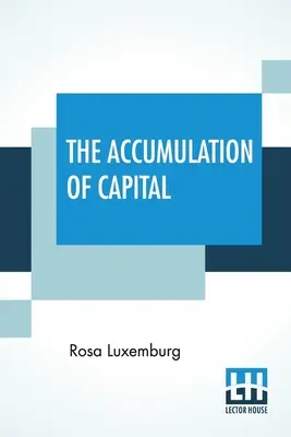 Akumulácia kapitálu: Z nemčiny preložila Agnes Schwarzschildová, úvod napísala Joan Robinsonová - The Accumulation Of Capital: Translated From The German By Agnes Schwarzschild, With An Introduction By Joan Robinson