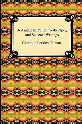 Herland, žltý papier a vybrané spisy - Herland, the Yellow Wall-Paper, and Selected Writings