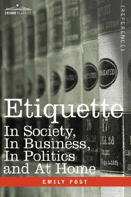 Etiketa: V spoločnosti, v obchode, v politike a doma - Etiquette: In Society, in Business, in Politics and at Home