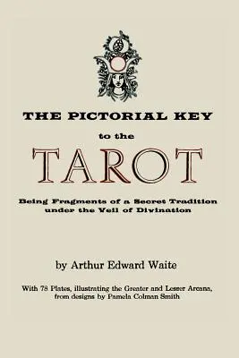 Obrázkový kľúč k tarotu: Kľúč k tarotu: Fragmenty tajnej tradície pod závojom veštenia. Ilustrované 78 tarotovými kartami - The Pictorial Key to the Tarot: Being Fragments of a Secret Tradition Under the Veil of Divination. Illustrated with 78 Tarot Cards
