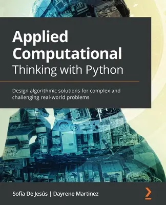 Aplikované počítačové myslenie s Pythonom: Navrhujte algoritmické riešenia zložitých a náročných problémov reálneho sveta. - Applied Computational Thinking with Python: Design algorithmic solutions for complex and challenging real-world problems