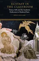 Extáza v triede: Tranz, ja a akademická profesia v stredovekom Paríži - Ecstasy in the Classroom: Trance, Self, and the Academic Profession in Medieval Paris
