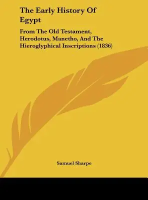 Rané dejiny Egypta: Z rukopisu Starého zákona, Herodota, Manéta a hieroglyfických nápisov (1836) - The Early History of Egypt: From the Old Testament, Herodotus, Manetho, and the Hieroglyphical Inscriptions (1836)