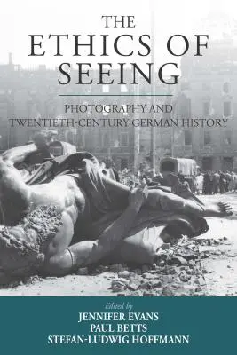 Etika videnia: Fotografia a nemecké dejiny dvadsiateho storočia - The Ethics of Seeing: Photography and Twentieth-Century German History