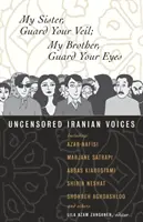 Moja sestra, chráň si svoj závoj; Môj brat, chráň si svoje oči: Necenzurované iránske hlasy - My Sister, Guard Your Veil; My Brother, Guard Your Eyes: Uncensored Iranian Voices