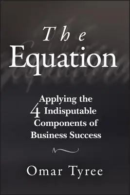 Rovnica: Uplatňovanie 4 nesporných zložiek obchodného úspechu - The Equation: Applying the 4 Indisputable Components of Business Success