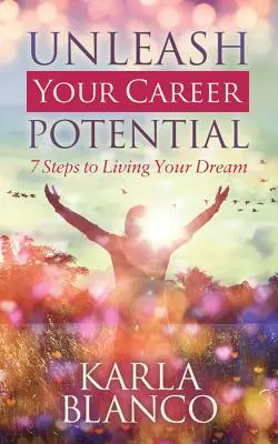 Uvoľnite svoj kariérny potenciál: 7 krokov k tomu, aby ste žili svoj sen - Unleash Your Career Potential: 7 Steps to Living Your Dream
