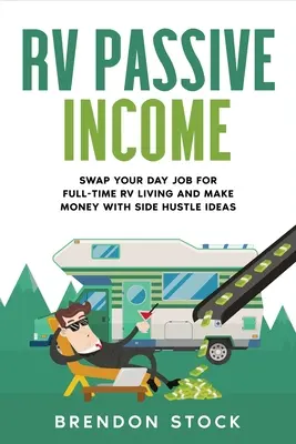 Pasívny príjem z RV: Vymeňte svoju dennú prácu za život v karavane na plný úväzok a zarábajte peniaze pomocou nápadov na vedľajšie podnikanie - RV Passive Income: Swap Your Day Job for Full-Time RV Living and Make Money with Side Hustle Ideas
