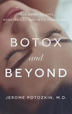 Botox a ďalšie: Botox: Váš sprievodca bezpečnými nechirurgickými kozmetickými zákrokmi - Botox and Beyond: Your Guide to Safe, Nonsurgical, Cosmetic Procedures