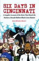 Šesť dní v Cincinnati: Na čiernych životoch záleží: grafický opis nepokojov, ktoré otriasli národom desaťročie predtým - Six Days in Cincinnati: A Graphic Account of the Riots That Shook the Nation a Decade Before Black Lives Matter