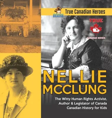 Nellie McClung - Dôvtipná aktivistka za ľudské práva, autorka a zákonodarkyňa Kanady - Kanadská história pre deti - Praví kanadskí hrdinovia - Nellie McClung - The Witty Human Rights Activist, Author & Legislator of Canada - Canadian History for Kids - True Canadian Heroes