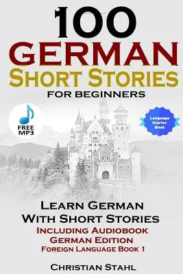 100 nemeckých poviedok pre začiatočníkov Učte sa nemecky s príbehmi vrátane audioknihy Nemecké vydanie Cudzí jazyk Kniha 1 - 100 German Short Stories for Beginners Learn German with Stories Including Audiobook German Edition Foreign Language Book 1