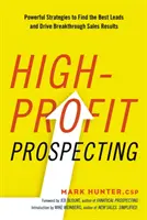 Vysokoziskový prieskum: Výkonné stratégie na vyhľadávanie najlepších potenciálnych zákazníkov a dosahovanie prelomových predajných výsledkov - High-Profit Prospecting: Powerful Strategies to Find the Best Leads and Drive Breakthrough Sales Results