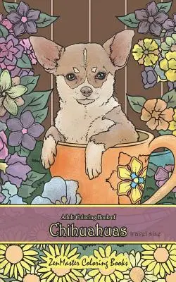 Omaľovánky čiváv pre dospelých cestovná veľkosť: Omaľovánky čiváv pre dospelých 5x8 na uvoľnenie od stresu a relaxáciu - Adult Coloring Book of Chihuahuas Travel Size: 5x8 Coloring Book for Adults of Chihuahuas for Stress Relief and Relaxation
