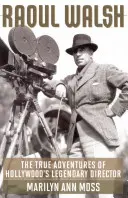 Raoul Walsh: Skutočné dobrodružstvá legendárneho hollywoodskeho režiséra - Raoul Walsh: The True Adventures of Hollywood's Legendary Director