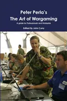 Peter Perla: Umenie vojnových hier Príručka pre profesionálov a hobbystov - Peter Perla's The Art of Wargaming A Guide for Professionals and Hobbyists