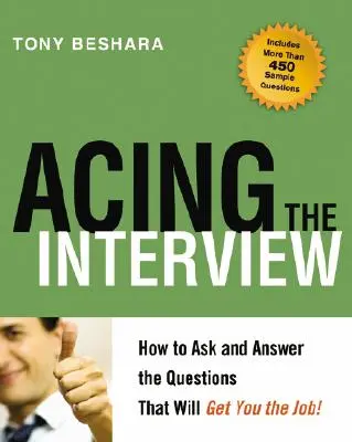 Ako uspieť na pohovore: Ako sa pýtať a odpovedať na otázky, ktoré vám prinesú prácu! - Acing the Interview: How to Ask and Answer the Questions That Will Get You the Job!
