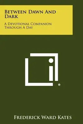 Medzi úsvitom a tmou: Devocionálny sprievodca celým dňom - Between Dawn And Dark: A Devotional Companion Through A Day