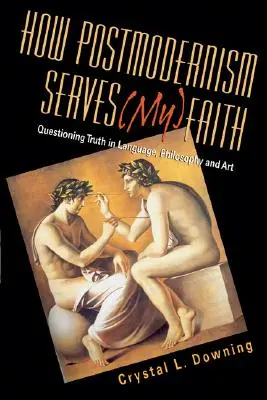 Ako postmodernizmus slúži (mojej) viere: Vyzerá to, že som sa v postmodernom svete necítil dobre: Spochybňovanie pravdy v jazyku, filozofii a umení - How Postmodernism Serves (My) Faith: Questioning Truth in Language, Philosophy and Art