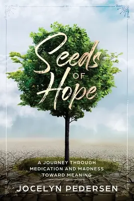 Semienka nádeje: Cesta cez lieky a šialenstvo k zmyslu - Seeds OF Hope: A Journey Through Medication and Madness Toward Meaning