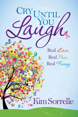 Plač, kým sa nezasmeješ: Skutočná láska, skutočná bolesť, skutočná zábava - Cry Until You Laugh: Real Love Real Pain Real Funny