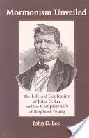 Mormonizmus odhalený: Leeho a kompletný život Brighama Younga. - Mormonism Unveiled: The Life and Confession of John D. Lee and the Complete Life of Brigham Young
