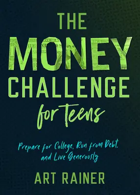 Výzva o peniazoch pre dospievajúcich: Pripravte sa na vysokú školu, utečte pred dlhmi a žite štedro - The Money Challenge for Teens: Prepare for College, Run from Debt, and Live Generously