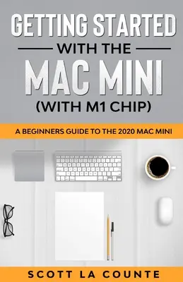 Začíname s Mac Mini (s čipom M1): Príručka pre začiatočníkov k Macu Mini 2020 - Getting Started With the Mac Mini (With M1 Chip): A Beginners Guide To the 2020 Mac Mini